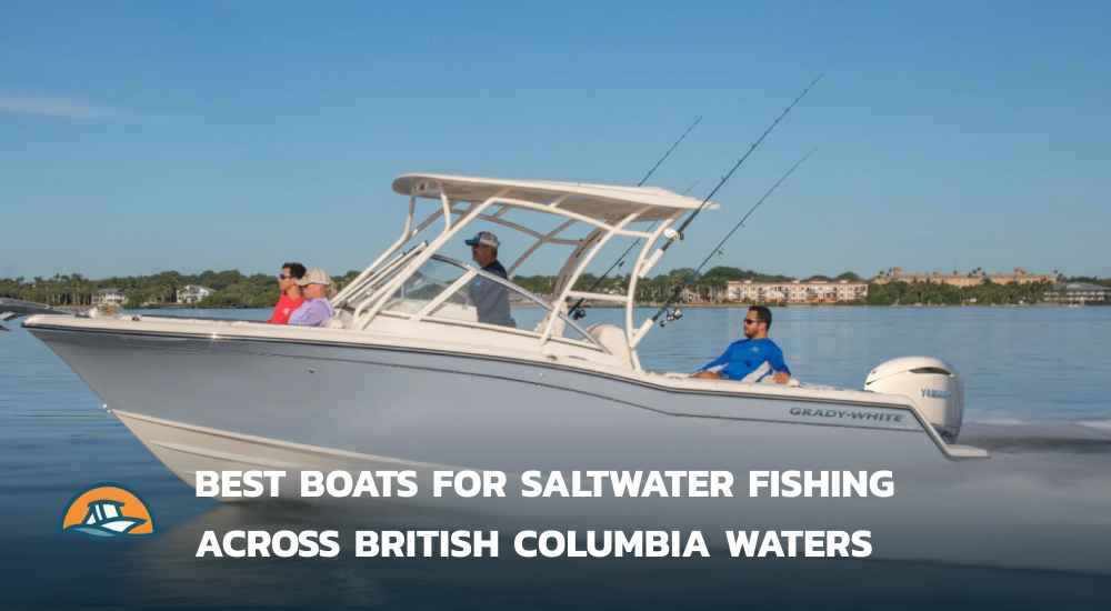 Best Boats For Saltwater Fishing Across British Columbia Waters