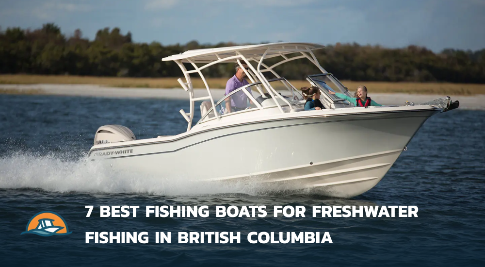 7 Best Fishing Boats For Freshwater Fishing in British Columbia